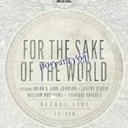 Il testo FOR THE SAKE OF THE WORLD di BETHEL MUSIC è presente anche nell'album For the sake of the world (2012)