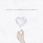 Il testo SNOW IN OCTOBER di CHELSEA CUTLER è presente anche nell'album Snow in october (2017)