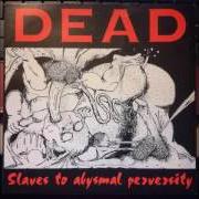 Il testo SLAVES TO ABYSMAL PERVERSITY dei DEAD è presente anche nell'album Slaves to abysmal perversity (1993)