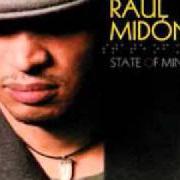 Il testo STATE OF MIND di RAUL MIDON è presente anche nell'album State of mind (2005)