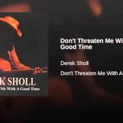 Il testo YOU NEVER KNOW HOW SOON di DEREK SHOLL è presente anche nell'album Don't threaten me with a good time (2006)
