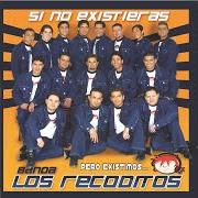 Il testo SI NO EXISTIERAS di BANDA LOS RECODITOS è presente anche nell'album Si no existieras (2006)