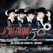 Il testo DE SINALOA PARA EL MUNDO di CALIBRE 50 è presente anche nell'album De sinaloa para el mundo (2011)