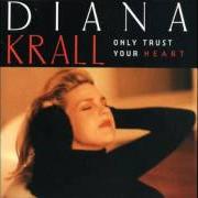 Il testo ONLY TRUST YOUR HEART di DIANA KRALL è presente anche nell'album Only trust your heart (1995)