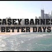 Il testo BETTER DAYS di CASEY BARNES è presente anche nell'album The good life (2018)
