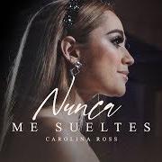 Il testo NADIE COMO TÚ di CAROLINA ROSS è presente anche nell'album Nunca me sueltes (2019)
