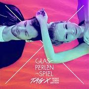 Il testo TAG X di GLASPERLENSPIEL è presente anche nell'album Tag x (2015)