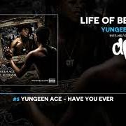 Il testo HAVE YOU EVER di YUNGEEN ACE è presente anche nell'album Life of betrayal (2018)
