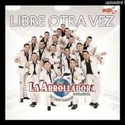 Il testo ME VA A PESAR di LA ARROLLADORA BANDA EL LIMÓN DE RENE CAMACHO è presente anche nell'album Libre otra vez (2016)