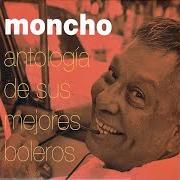 Il testo MAÑANA PUEDES IRTE di MONCHO è presente anche nell'album Antología de sus mejores boleros (1995)