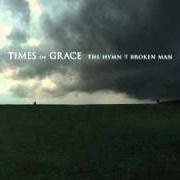 Il testo THE HYMN OF A BROKEN MAN di TIMES OF GRACE è presente anche nell'album The hymn of a broken man (2011)