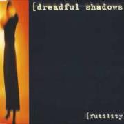 Il testo FUTILITY dei DREADFUL SHADOWS è presente anche nell'album Futility (1999)