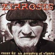 Il testo VERGONZOSA IMPUNIDAD di ZIRROSIS è presente anche nell'album Cosas ke no arrastre el viento (2001)