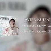 Il testo QUÉDATE CONMIGO di JAVIER RUIBAL è presente anche nell'album Quédate conmigo (2013)