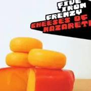 Il testo HOW'S ABOUT SOME MILK dei FIVE IRON FRENZY è presente anche nell'album Cheeses...(of nazareth) (2003)