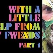 Il testo WITH A LITTLE HELP FROM MY FRIENDS dei THE FLAMING LIPS è presente anche nell'album With a little help from my fwends (2014)