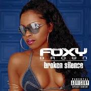 Il testo BROKEN SILENCE - INTRO di FOXY BROWN è presente anche nell'album Broken silence (2001)