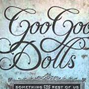 Il testo SOMETHING FOR THE REST OF US di GOO GOO DOLLS è presente anche nell'album Something for the rest of us (2010)