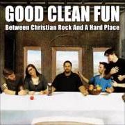 Il testo WHAT CORPORATE ROCK CAN'T SAY dei GOOD CLEAN FUN è presente anche nell'album Between christian rock and a hard place (2006)