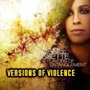 Il testo VERSIONS OF VIOLENCE di ALANIS MORISSETTE è presente anche nell'album Flavors of entanglement (2008)