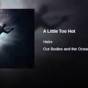 Il testo A LITTLE TOO HOT di HEIRS è presente anche nell'album Our bodies and the ocean (2006)