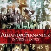 Il testo TANTITA PENA di ALEJANDRO FERNÁNDEZ è presente anche nell'album Alejandro fernández: 15 años de éxitos (2003)