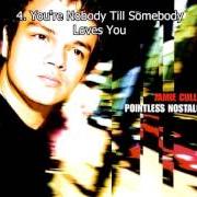 Il testo YOU'RE NOBODY TILL SOMEBODY LOVES YOU di JAMIE CULLUM è presente anche nell'album Pointless nostalgic (2003)