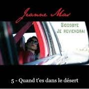 Il testo QUAND T'ES DANS LE DESERT di JEANNE MAS è presente anche nell'album Goodbye je reviendrai (2019)