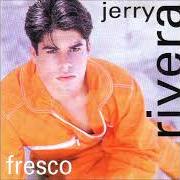 Il testo DIGO TU NOMBRE di JERRY RIVERA è presente anche nell'album Fresco (1996)