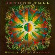 Il testo ROOTS TO BRANCHES dei JETHRO TULL è presente anche nell'album Roots to branches (1995)