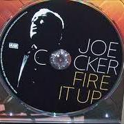Il testo FIRE IT UP di JOE COCKER è presente anche nell'album Fire it up (2012)