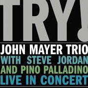 Il testo OUT OF MY MIND di JOHN MAYER è presente anche nell'album Try! john mayer trio live in concert (2005)
