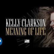 Il testo MEANING OF LIFE di KELLY CLARKSON è presente anche nell'album Meaning of life (2017)