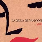 Il testo APARECES TÚ dei LA OREJA DE VAN GOGH è presente anche nell'album Guapa (2006)