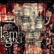 Il testo AS THE PALACES BURN dei LAMB OF GOD è presente anche nell'album As the palaces burn (2003)